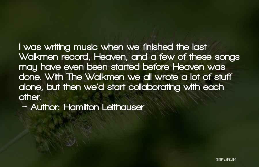 Hamilton Leithauser Quotes: I Was Writing Music When We Finished The Last Walkmen Record, Heaven, And A Few Of These Songs May Have