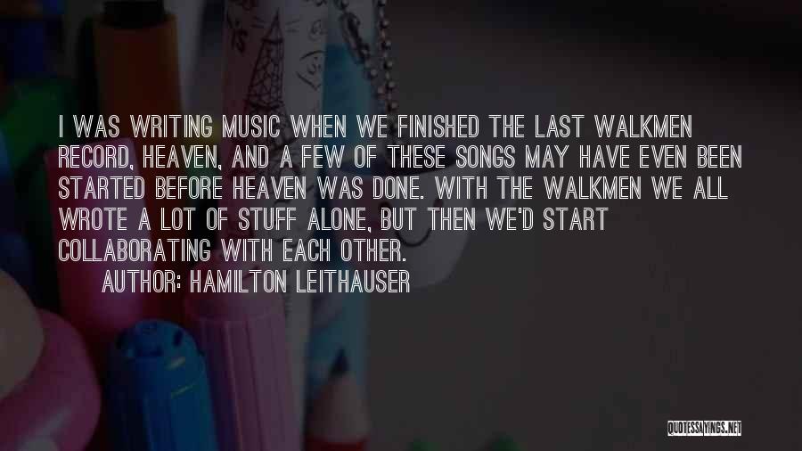 Hamilton Leithauser Quotes: I Was Writing Music When We Finished The Last Walkmen Record, Heaven, And A Few Of These Songs May Have