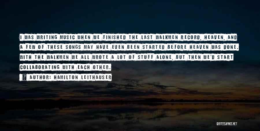Hamilton Leithauser Quotes: I Was Writing Music When We Finished The Last Walkmen Record, Heaven, And A Few Of These Songs May Have