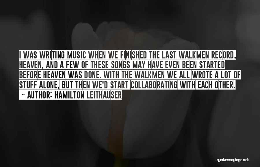 Hamilton Leithauser Quotes: I Was Writing Music When We Finished The Last Walkmen Record, Heaven, And A Few Of These Songs May Have