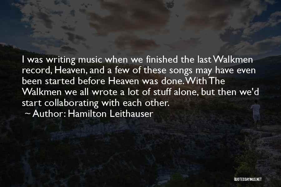 Hamilton Leithauser Quotes: I Was Writing Music When We Finished The Last Walkmen Record, Heaven, And A Few Of These Songs May Have