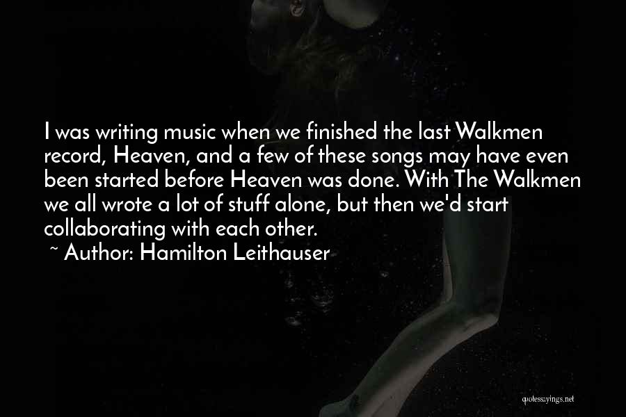 Hamilton Leithauser Quotes: I Was Writing Music When We Finished The Last Walkmen Record, Heaven, And A Few Of These Songs May Have