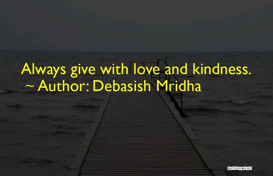 Debasish Mridha Quotes: Always Give With Love And Kindness.