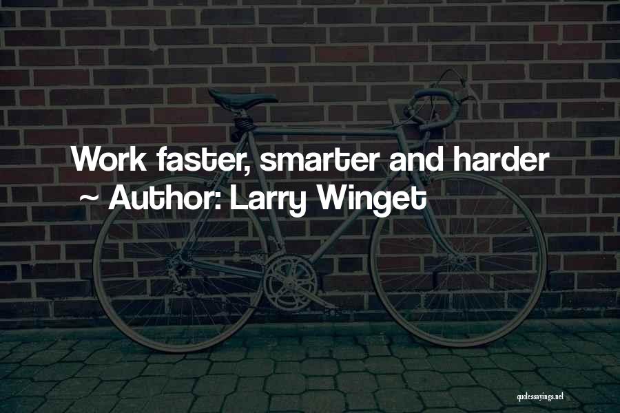 Larry Winget Quotes: Work Faster, Smarter And Harder