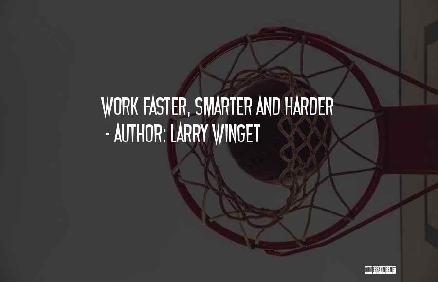 Larry Winget Quotes: Work Faster, Smarter And Harder