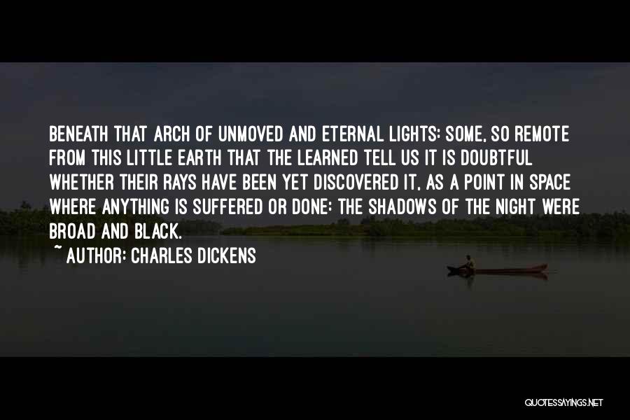 Charles Dickens Quotes: Beneath That Arch Of Unmoved And Eternal Lights: Some, So Remote From This Little Earth That The Learned Tell Us