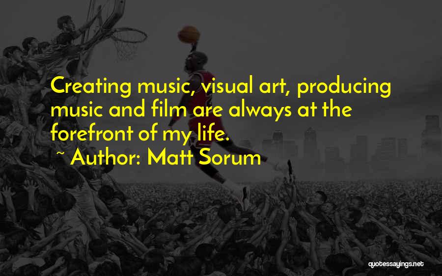 Matt Sorum Quotes: Creating Music, Visual Art, Producing Music And Film Are Always At The Forefront Of My Life.