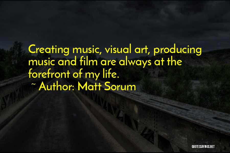 Matt Sorum Quotes: Creating Music, Visual Art, Producing Music And Film Are Always At The Forefront Of My Life.