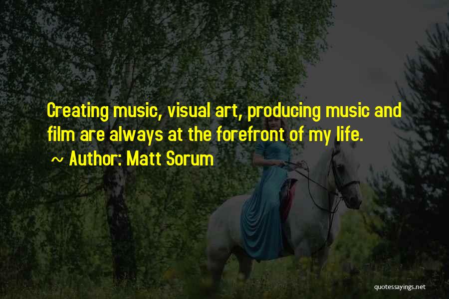 Matt Sorum Quotes: Creating Music, Visual Art, Producing Music And Film Are Always At The Forefront Of My Life.