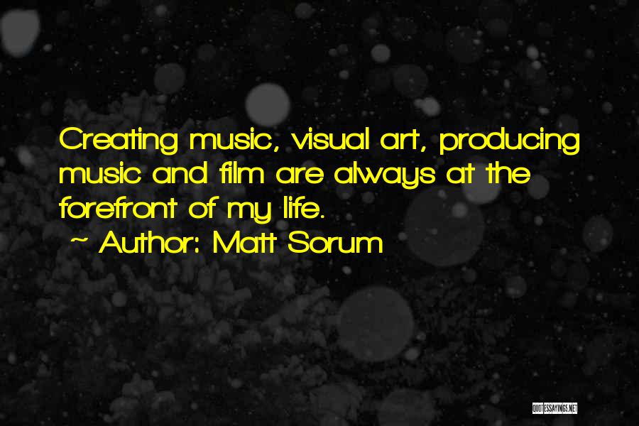 Matt Sorum Quotes: Creating Music, Visual Art, Producing Music And Film Are Always At The Forefront Of My Life.