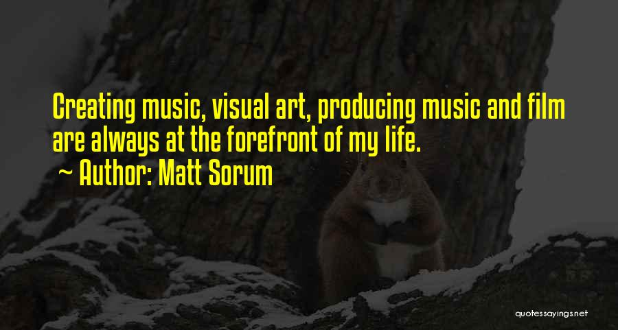 Matt Sorum Quotes: Creating Music, Visual Art, Producing Music And Film Are Always At The Forefront Of My Life.