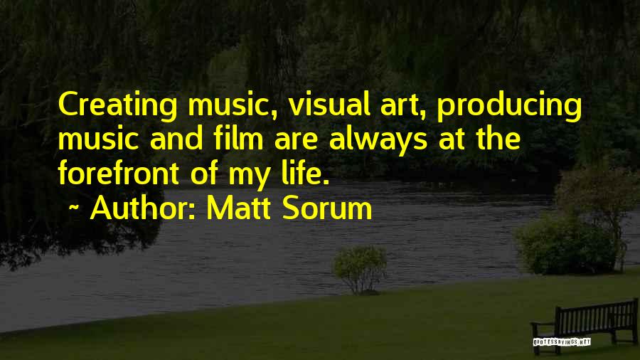 Matt Sorum Quotes: Creating Music, Visual Art, Producing Music And Film Are Always At The Forefront Of My Life.