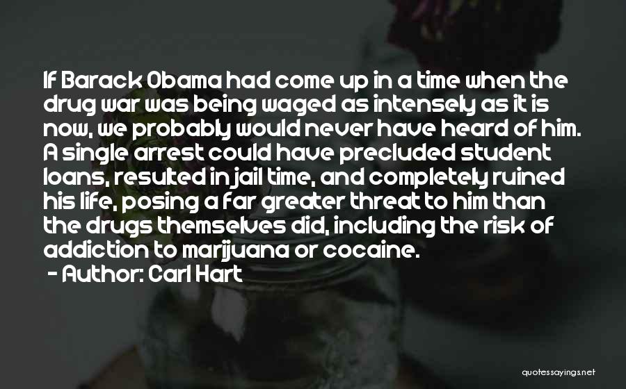 Carl Hart Quotes: If Barack Obama Had Come Up In A Time When The Drug War Was Being Waged As Intensely As It