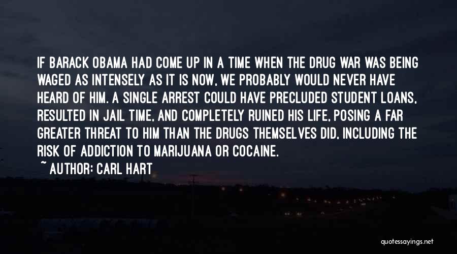 Carl Hart Quotes: If Barack Obama Had Come Up In A Time When The Drug War Was Being Waged As Intensely As It