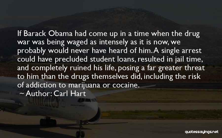 Carl Hart Quotes: If Barack Obama Had Come Up In A Time When The Drug War Was Being Waged As Intensely As It