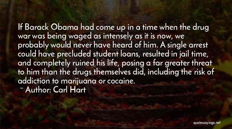 Carl Hart Quotes: If Barack Obama Had Come Up In A Time When The Drug War Was Being Waged As Intensely As It