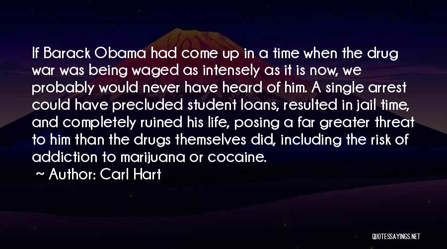 Carl Hart Quotes: If Barack Obama Had Come Up In A Time When The Drug War Was Being Waged As Intensely As It