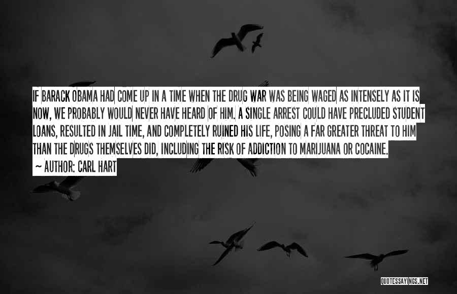 Carl Hart Quotes: If Barack Obama Had Come Up In A Time When The Drug War Was Being Waged As Intensely As It