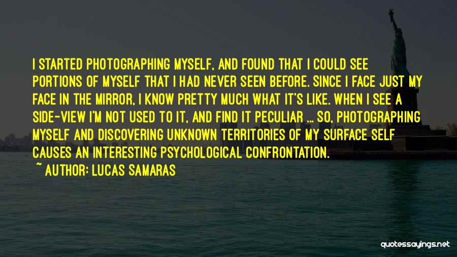 Lucas Samaras Quotes: I Started Photographing Myself, And Found That I Could See Portions Of Myself That I Had Never Seen Before. Since