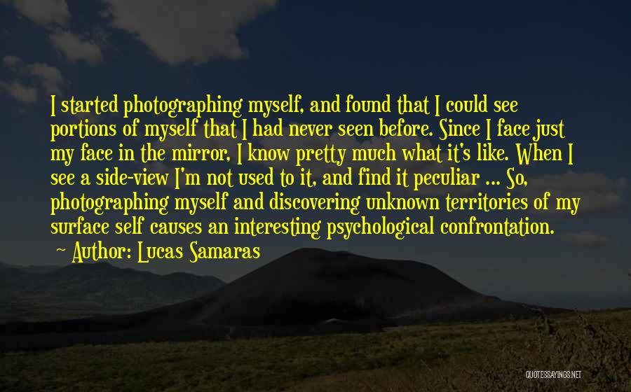 Lucas Samaras Quotes: I Started Photographing Myself, And Found That I Could See Portions Of Myself That I Had Never Seen Before. Since