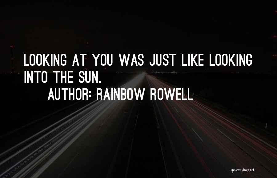 Rainbow Rowell Quotes: Looking At You Was Just Like Looking Into The Sun.