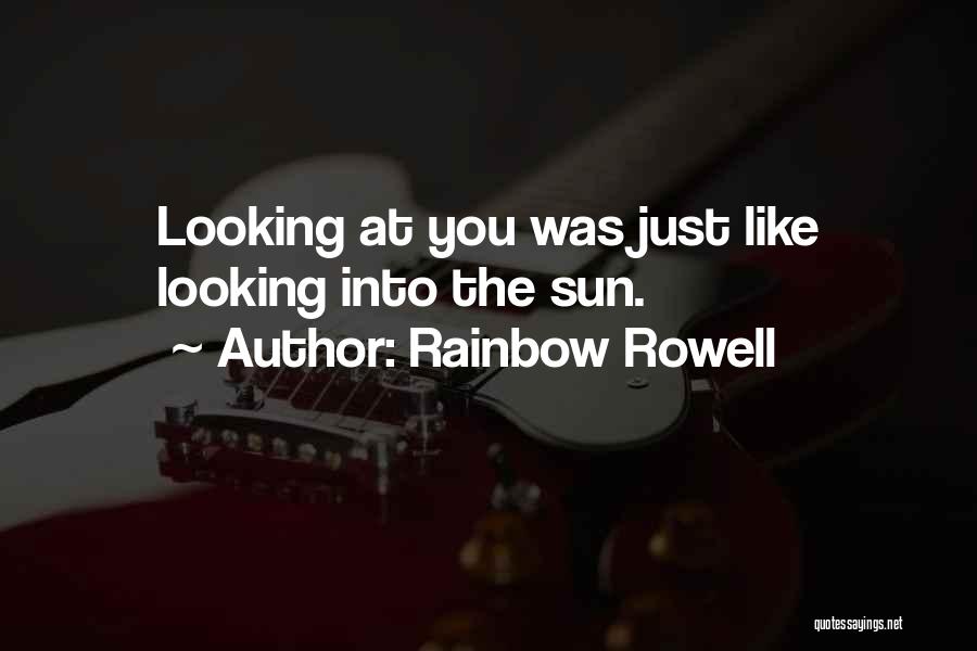 Rainbow Rowell Quotes: Looking At You Was Just Like Looking Into The Sun.