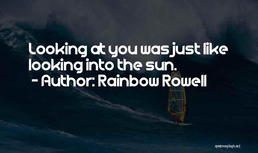 Rainbow Rowell Quotes: Looking At You Was Just Like Looking Into The Sun.