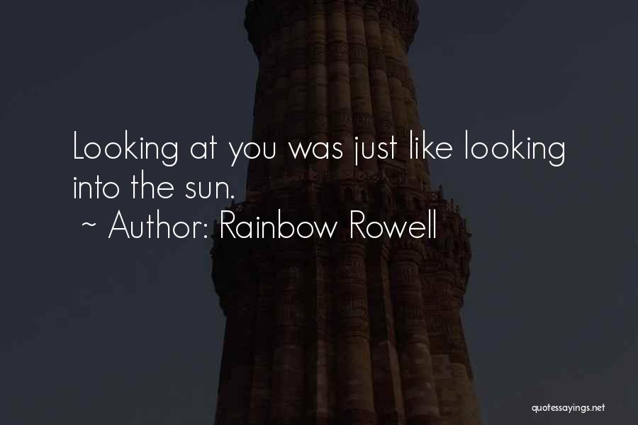 Rainbow Rowell Quotes: Looking At You Was Just Like Looking Into The Sun.