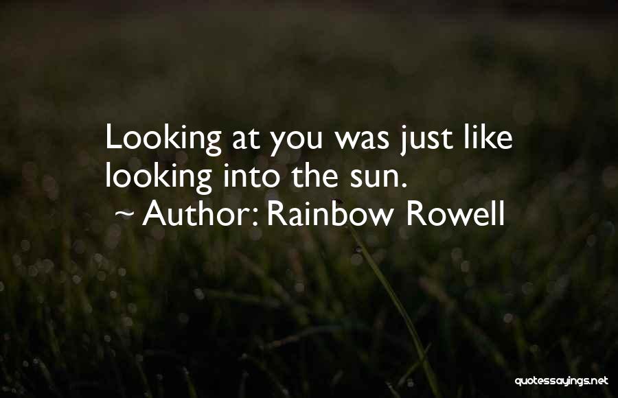 Rainbow Rowell Quotes: Looking At You Was Just Like Looking Into The Sun.