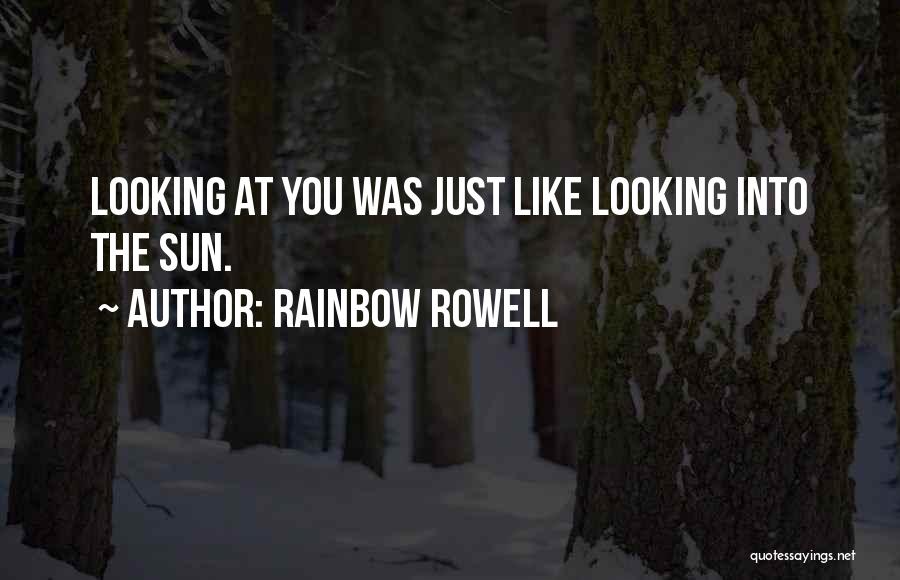 Rainbow Rowell Quotes: Looking At You Was Just Like Looking Into The Sun.