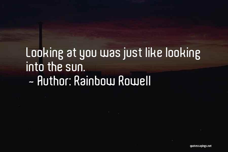 Rainbow Rowell Quotes: Looking At You Was Just Like Looking Into The Sun.