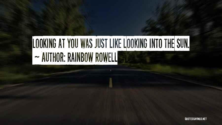 Rainbow Rowell Quotes: Looking At You Was Just Like Looking Into The Sun.