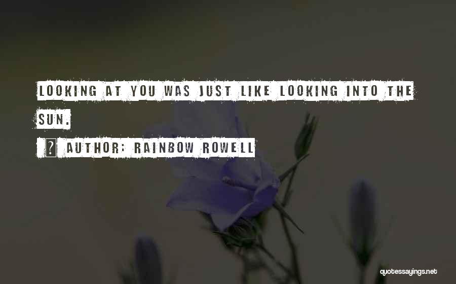 Rainbow Rowell Quotes: Looking At You Was Just Like Looking Into The Sun.