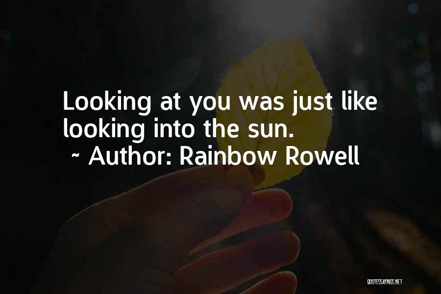 Rainbow Rowell Quotes: Looking At You Was Just Like Looking Into The Sun.