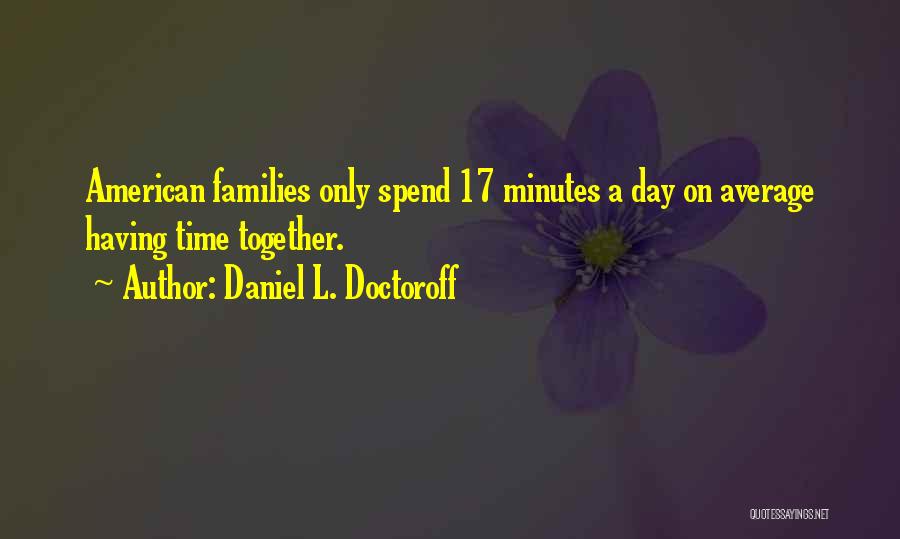 Daniel L. Doctoroff Quotes: American Families Only Spend 17 Minutes A Day On Average Having Time Together.