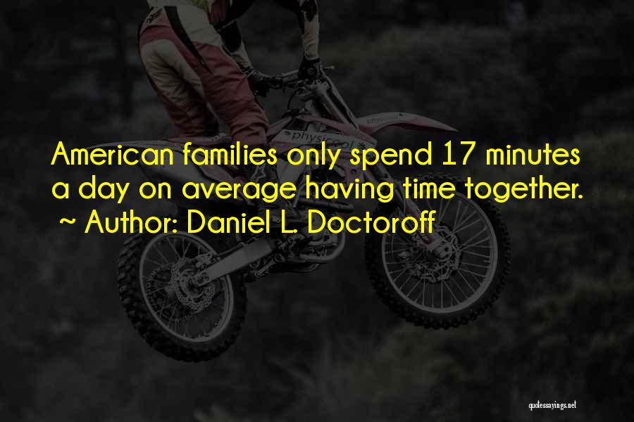 Daniel L. Doctoroff Quotes: American Families Only Spend 17 Minutes A Day On Average Having Time Together.