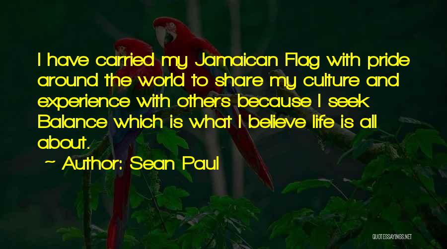 Sean Paul Quotes: I Have Carried My Jamaican Flag With Pride Around The World To Share My Culture And Experience With Others Because