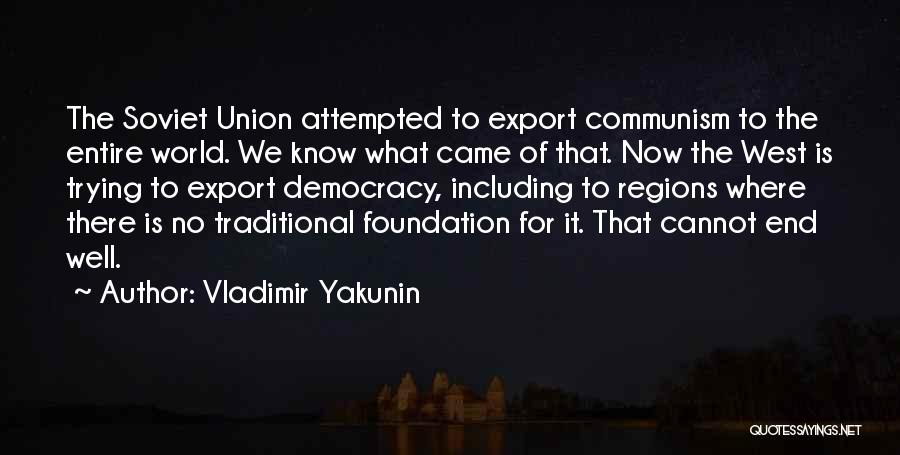 Vladimir Yakunin Quotes: The Soviet Union Attempted To Export Communism To The Entire World. We Know What Came Of That. Now The West