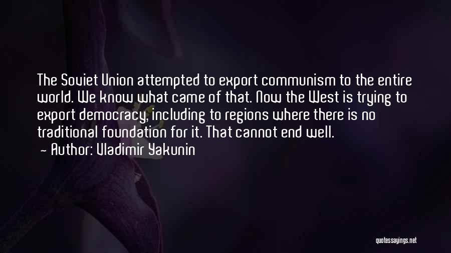 Vladimir Yakunin Quotes: The Soviet Union Attempted To Export Communism To The Entire World. We Know What Came Of That. Now The West