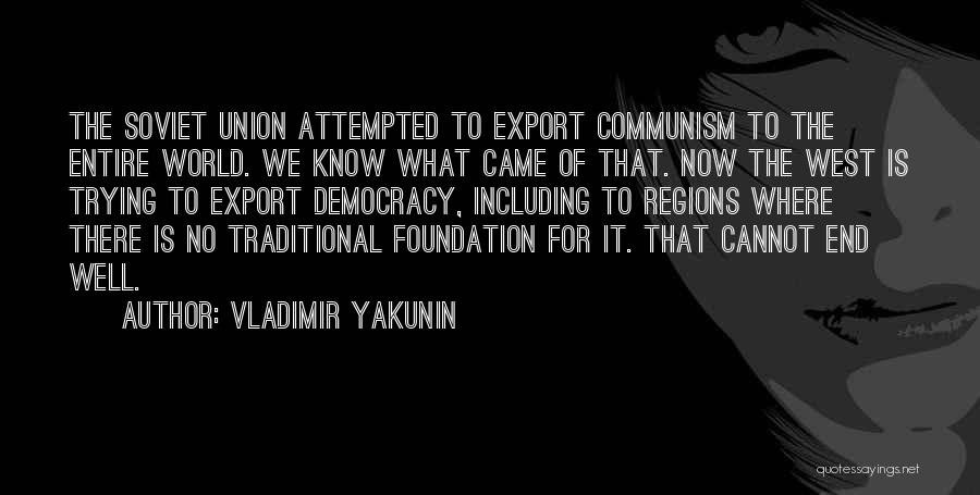 Vladimir Yakunin Quotes: The Soviet Union Attempted To Export Communism To The Entire World. We Know What Came Of That. Now The West