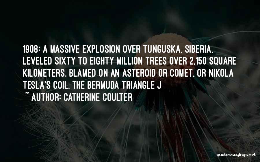 Catherine Coulter Quotes: 1908: A Massive Explosion Over Tunguska, Siberia, Leveled Sixty To Eighty Million Trees Over 2,150 Square Kilometers. Blamed On An