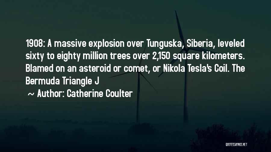 Catherine Coulter Quotes: 1908: A Massive Explosion Over Tunguska, Siberia, Leveled Sixty To Eighty Million Trees Over 2,150 Square Kilometers. Blamed On An