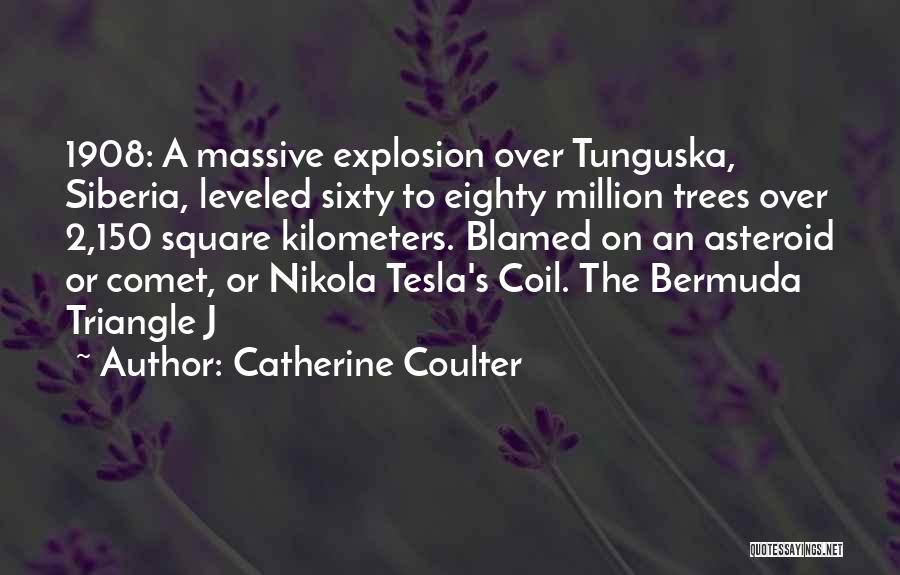 Catherine Coulter Quotes: 1908: A Massive Explosion Over Tunguska, Siberia, Leveled Sixty To Eighty Million Trees Over 2,150 Square Kilometers. Blamed On An