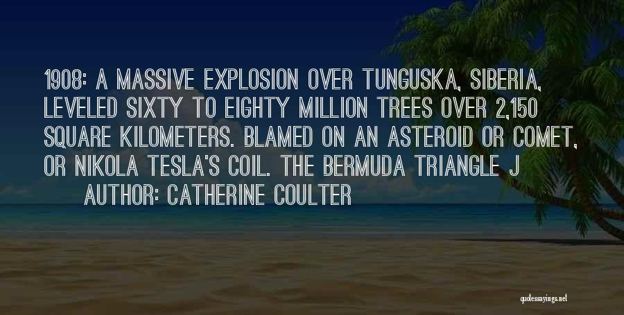 Catherine Coulter Quotes: 1908: A Massive Explosion Over Tunguska, Siberia, Leveled Sixty To Eighty Million Trees Over 2,150 Square Kilometers. Blamed On An