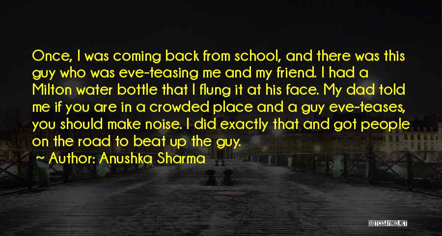 Anushka Sharma Quotes: Once, I Was Coming Back From School, And There Was This Guy Who Was Eve-teasing Me And My Friend. I