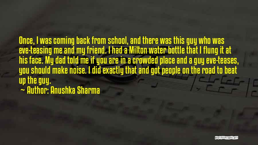 Anushka Sharma Quotes: Once, I Was Coming Back From School, And There Was This Guy Who Was Eve-teasing Me And My Friend. I