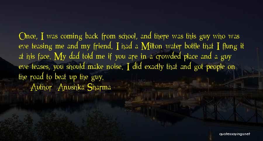 Anushka Sharma Quotes: Once, I Was Coming Back From School, And There Was This Guy Who Was Eve-teasing Me And My Friend. I