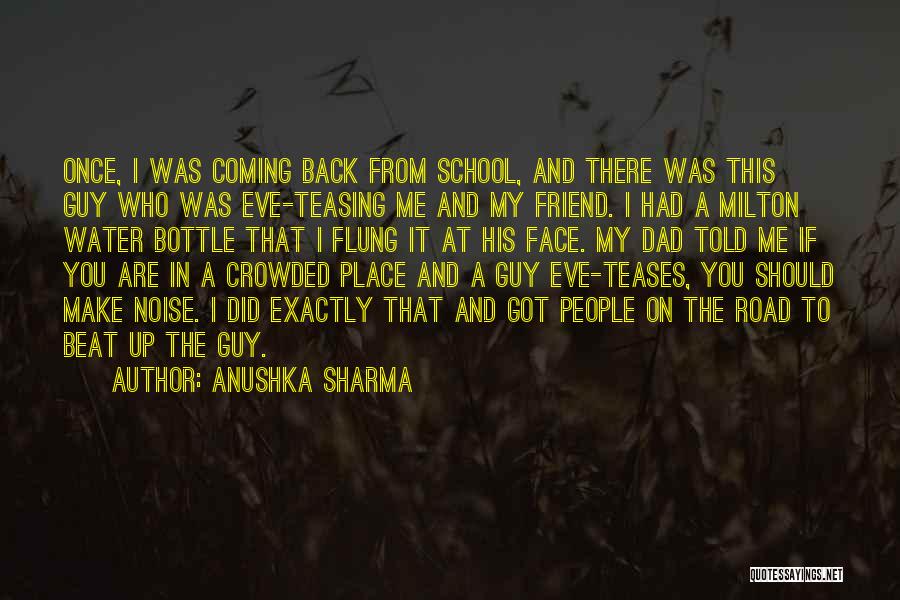 Anushka Sharma Quotes: Once, I Was Coming Back From School, And There Was This Guy Who Was Eve-teasing Me And My Friend. I