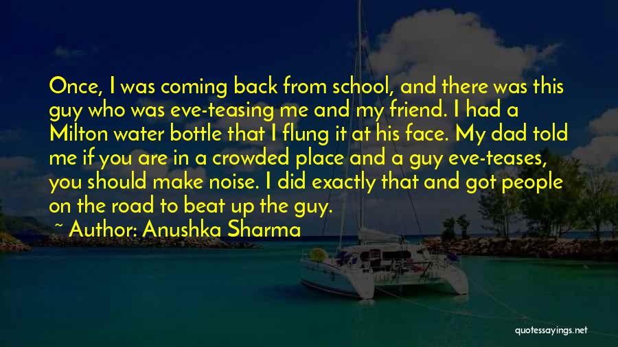 Anushka Sharma Quotes: Once, I Was Coming Back From School, And There Was This Guy Who Was Eve-teasing Me And My Friend. I