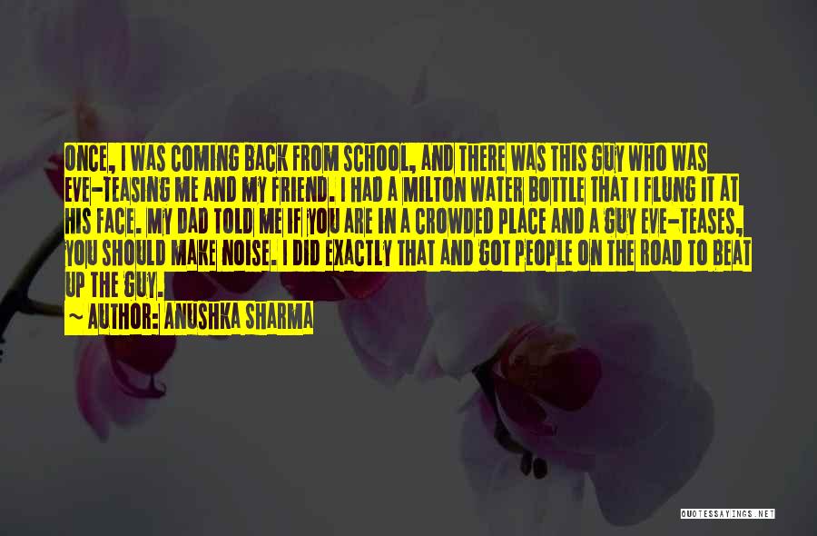 Anushka Sharma Quotes: Once, I Was Coming Back From School, And There Was This Guy Who Was Eve-teasing Me And My Friend. I